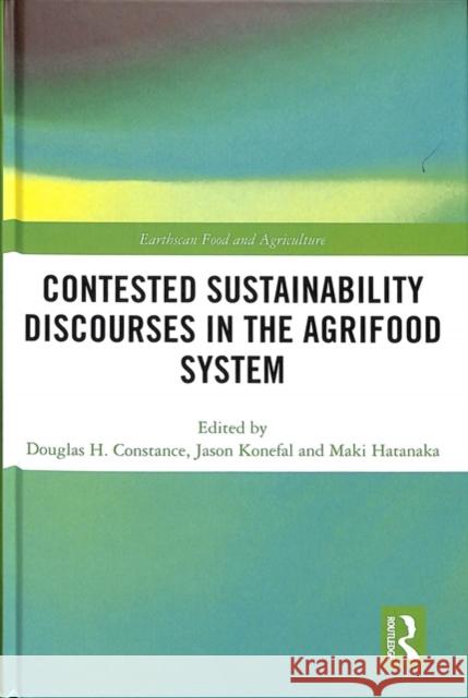 Contested Sustainability Discourses in the Agrifood System Douglas H. Constance Jason T. Konefal Maki Hatanaka 9781138063099