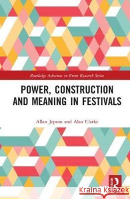 Power, Construction and Meaning in Festivals Jepson, Allan|||Clarke, Alan 9781138063228 Routledge Advances in Event Research Series