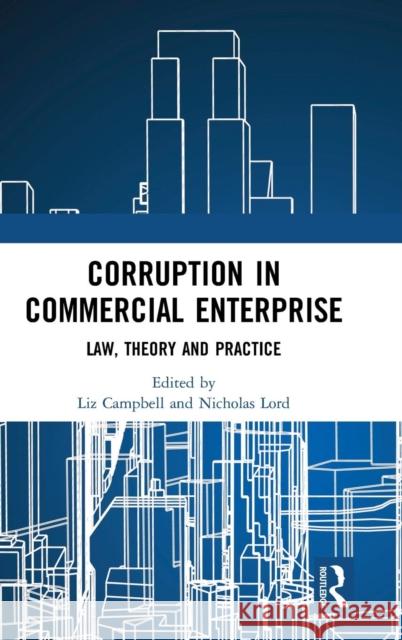 Corruption in Commercial Enterprise: Law, Theory and Practice Liz Campbell Nicholas Lord 9781138063341 Routledge