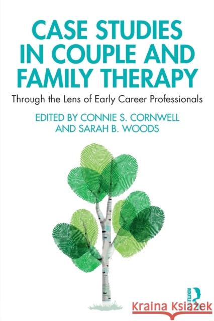 Case Studies in Couple and Family Therapy: Through the Lens of Early Career Professionals Connie Cornwell Sarah Woods 9781138063419