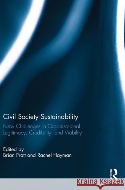 Civil Society Sustainability: New Challenges in Organisational Legitimacy, Credibility, and Viability Brian Pratt Rachel Hayman 9781138063570 Routledge