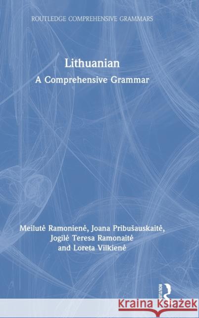 Lithuanian: A Comprehensive Grammar Meilute Ramoniene Joana Pribusauskaite Jogile Teresa Ramonaite 9781138063600 Routledge