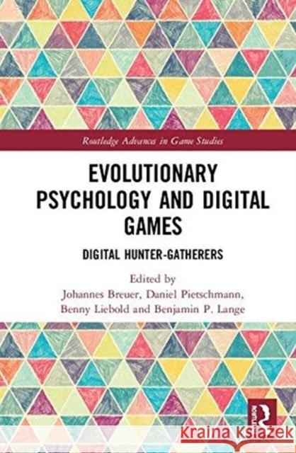 Evolutionary Psychology and Digital Games: Digital Hunter-Gatherers Johannes Breuer Daniel Pietschmann Benny Liebold 9781138063792 Routledge
