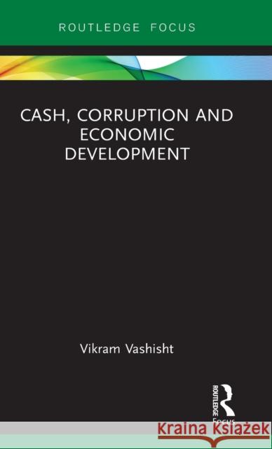 Cash, Corruption and Economic Development Vikram Vashisht 9781138063860 Routledge