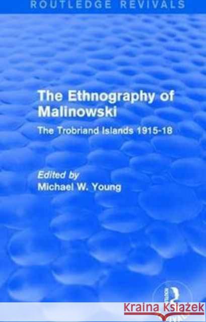 The Ethnography of Malinowski: The Trobriand Islands 1915-18 Young, Michael W. 9781138063976 Routledge