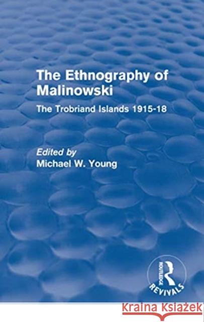 The Ethnography of Malinowski: The Trobriand Islands 1915-18 Young, Michael W. 9781138064003 Routledge