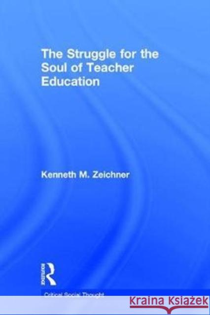 The Struggle for the Soul of Teacher Education Ken Zeichner 9781138064089 Routledge