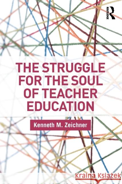 The Struggle for the Soul of Teacher Education Ken Zeichner 9781138064096 Routledge