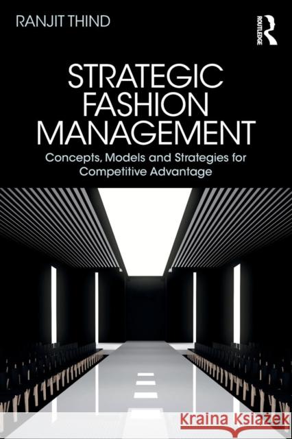 Strategic Fashion Management: Concepts, Models and Strategies for Competitive Advantage Ranjit Thind 9781138064553 Routledge