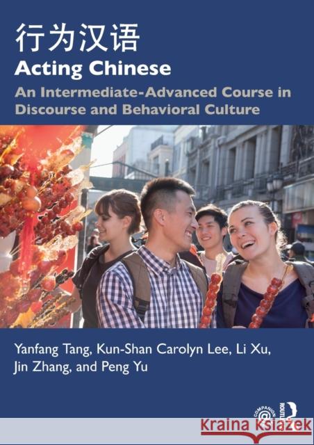 Acting Chinese: An Intermediate-Advanced Course in Discourse and Behavioral Culture 行为汉语 Tang, Yanfang 9781138064621