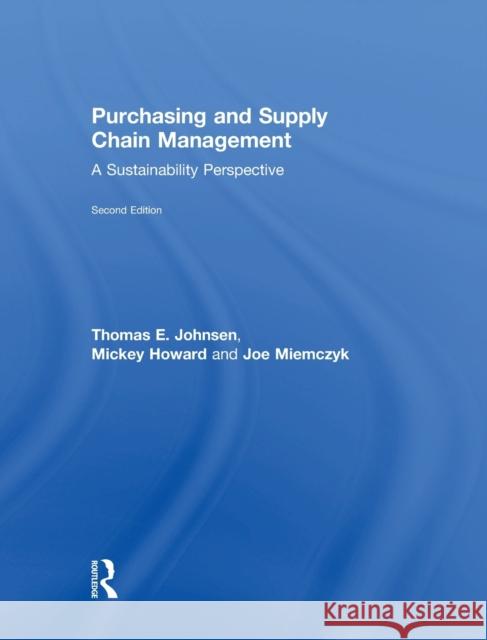 Purchasing and Supply Chain Management: A Sustainability Perspective Thomas Johnsen Mickey Howard Joe Miemczyk 9781138064744 Routledge