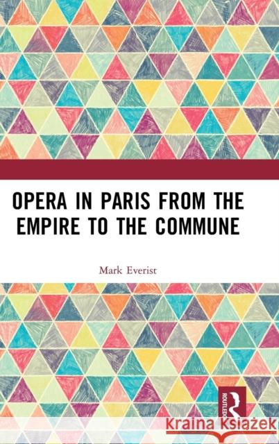 Opera in Paris from the Empire to the Commune Mark Everist 9781138065161