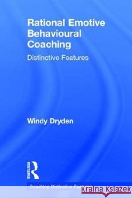 Rational Emotive Behavioural Coaching: Distinctive Features Windy Dryden 9781138065413