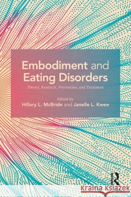 Embodiment and Eating Disorders: Theory, Research, Prevention, and Treatment McBride, Hillary L. 9781138065550 Routledge