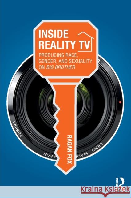 Inside Reality TV: Producing Race, Gender, and Sexuality on Big Brother Fox, Ragan 9781138065574 Routledge