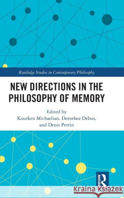 New Directions in the Philosophy of Memory Kourken Michaelian Dorothea Debus Denis Perrin 9781138065604