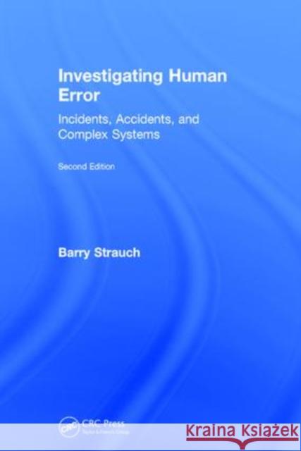 Investigating Human Error: Incidents, Accidents, and Complex Systems, Second Edition Barry Strauch 9781138065642 CRC Press