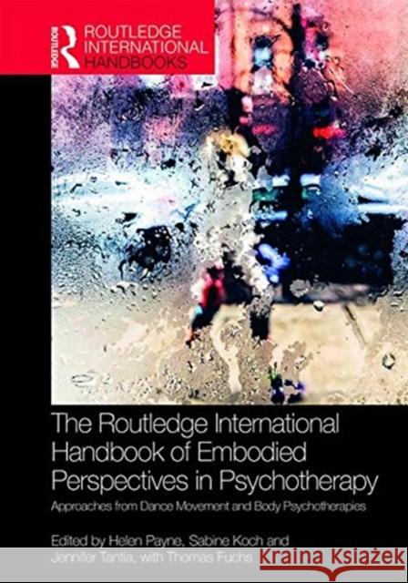 The Routledge International Handbook of Embodied Perspectives in Psychotherapy: Approaches from Dance Movement and Body Psychotherapies Helen Payne Jennifer Tantia Sabine Koch 9781138065758 Routledge