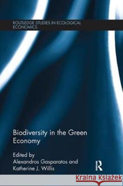 Biodiversity in the Green Economy Alexandros Gasparatos Katherine J. Willis 9781138065932