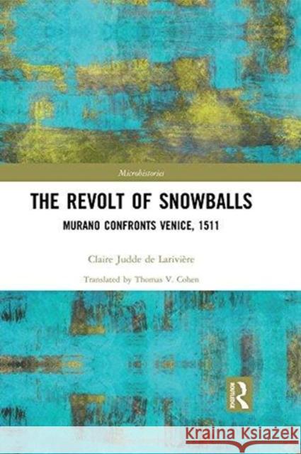 The Revolt of Snowballs: Murano Confronts Venice, 1511 Claire Judde de Lariviere (University of   9781138066069 Routledge