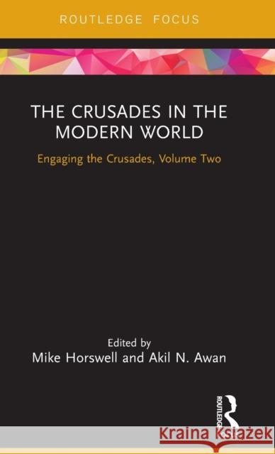 The Crusades in the Modern World: Engaging the Crusades, Volume Two Horswell, Mike 9781138066076 Routledge