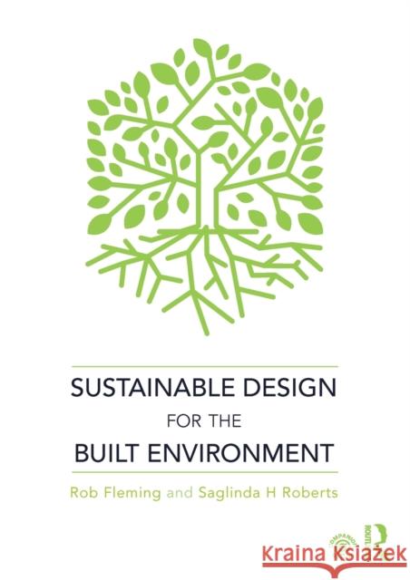 Sustainable Design for the Built Environment Robert Fleming Saglinda Roberts 9781138066182