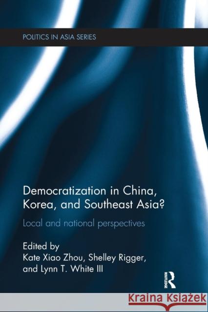 Democratization in China, Korea and Southeast Asia?: Local and National Perspectives Kate Xiao Zhou Shelley Rigger Lynn T. Whit 9781138066212 Routledge