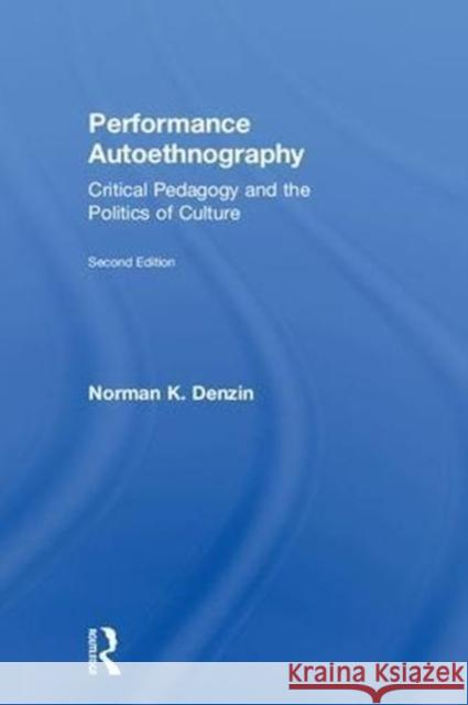 Performance Autoethnography: Critical Pedagogy and the Politics of Culture Norman K. Denzin 9781138066281 Routledge