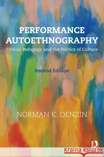 Performance Autoethnography: Critical Pedagogy and the Politics of Culture Norman K. Denzin 9781138066298 Routledge