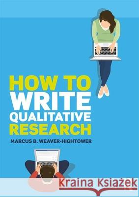 How to Write Qualitative Research Marcus B. Weaver-Hightower 9781138066311 Routledge