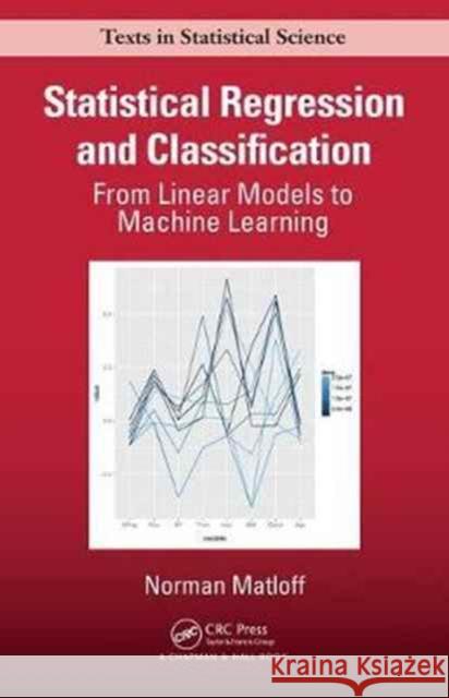 Statistical Regression and Classification: From Linear Models to Machine Learning Norman Matloff 9781138066465 CRC Press