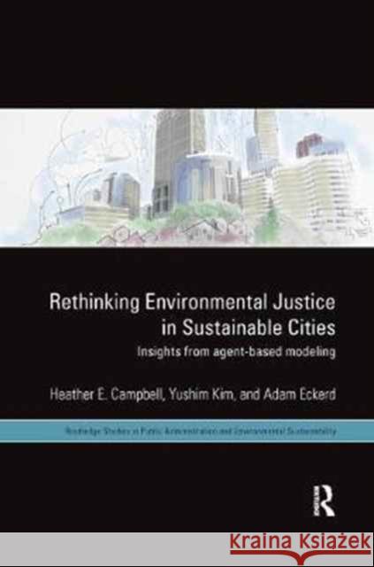 Rethinking Environmental Justice in Sustainable Cities: Insights from Agent-Based Modeling Heather E. Campbell Yushim Kim Adam M. Eckerd 9781138066694 Routledge