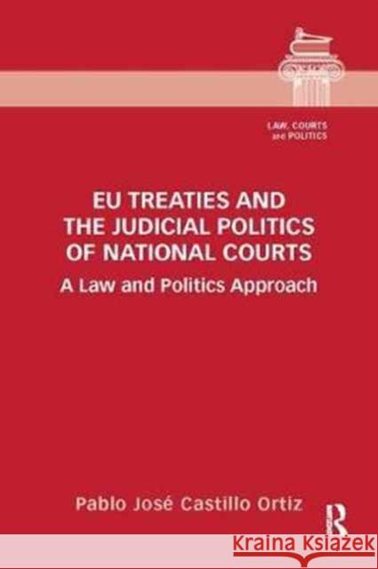 Eu Treaties and the Judicial Politics of National Courts: A Law and Politics Approach Pablo Jose Castill 9781138066748 Routledge