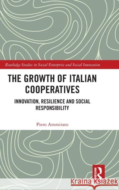 The Growth of Italian Cooperatives: Innovation, Resilience and Social Responsibility Piero Ammirato 9781138067219 Routledge
