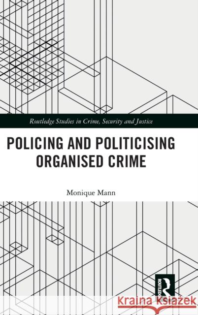 Politicising and Policing Organised Crime Monique Mann 9781138067332