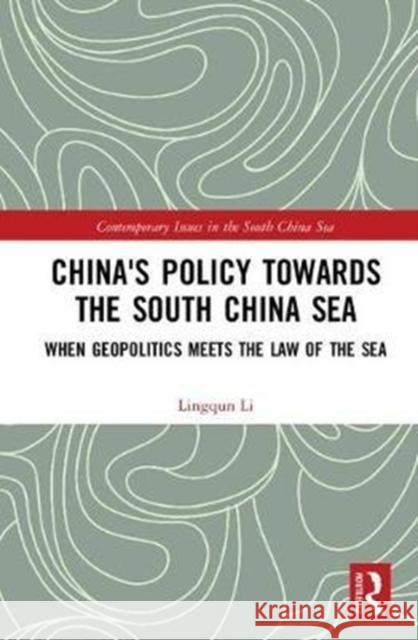 China's Policy Towards the South China Sea: When Geopolitics Meets the Law of the Sea Lingqun Li (Nanjing University, China)   9781138067363 Routledge