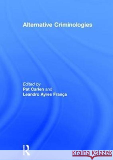 Alternative Criminologies Pat Carlen Leandro Ayre 9781138067424 Routledge