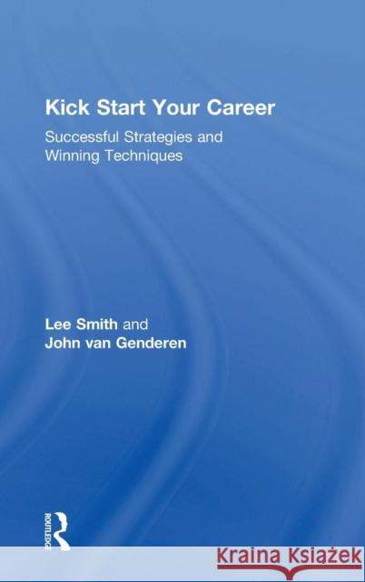 Kick Start Your Career: Successful Strategies and Winning Techniques Lee Smith 9781138067547 Routledge