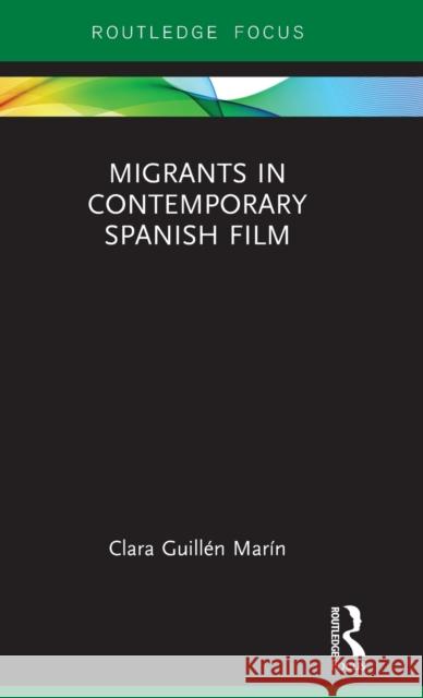 Migrants in Contemporary Spanish Film Clara Guille 9781138067776