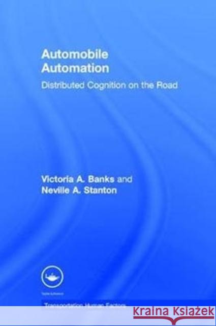 Automobile Automation: Distributed Cognition on the Road Victoria A. Banks Neville a. Stanton 9781138067936