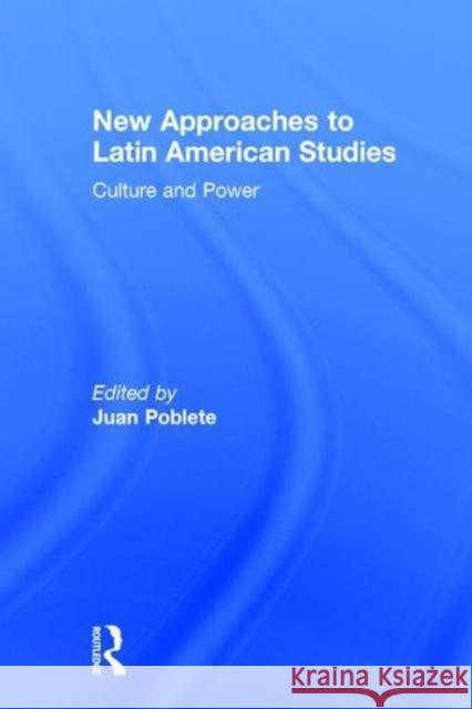 New Approaches to Latin American Studies: Culture and Power Juan Poblete 9781138067967