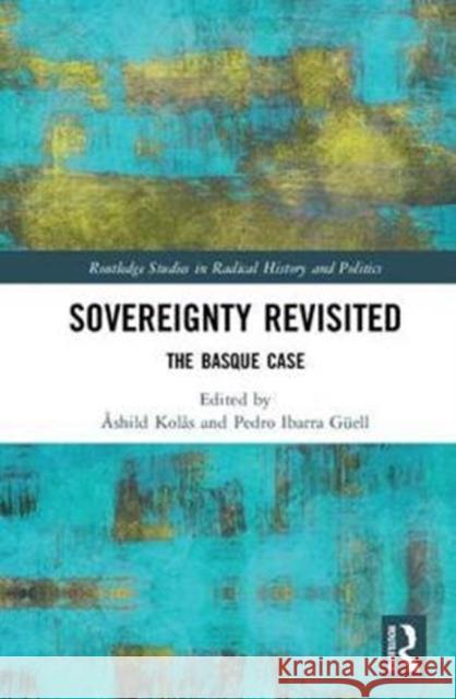 Sovereignty Revisited: The Basque Case Ashild Kolas Pedro Ibarra Guell  9781138068049