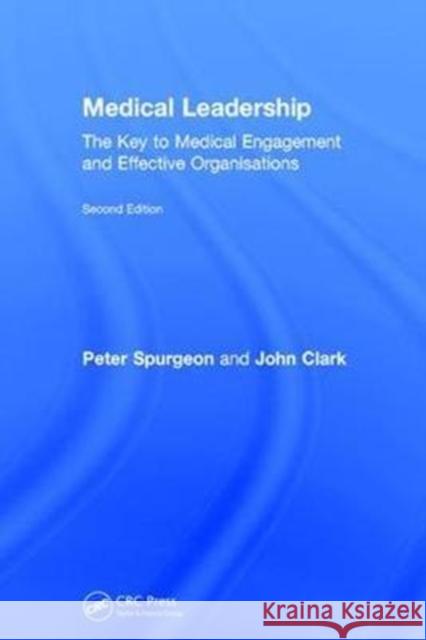 Medical Leadership: The Key to Medical Engagement and Effective Organisations, Second Edition P. Spurgeon John Clark 9781138068070 CRC Press
