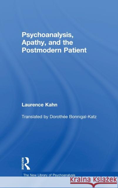 Psychoanalysis, Apathy, and the Postmodern Patient Laurence Kahn 9781138068094 Routledge