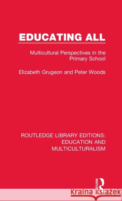 Educating All: Multicultural Perspectives in the Primary School Elizabeth Grugeon, Peter Woods 9781138068261