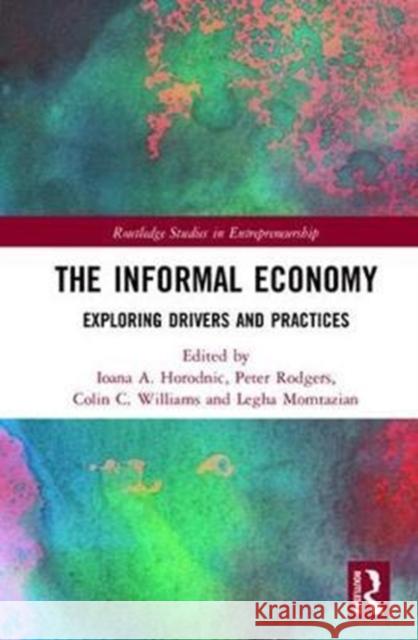 The Informal Economy: Exploring Drivers and Practices Ioana A. Horodnic Peter W. Rodgers Colin C. Williams 9781138068377 Routledge