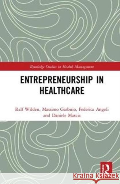 Entrepreneurship in Healthcare Ralf Wilden Massimo Garbuio Federica Angeli 9781138068407