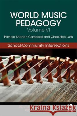 World Music Pedagogy, Volume VI: School-Community Intersections Patricia Shehan Campbell Chee Hoo Lum 9781138068483