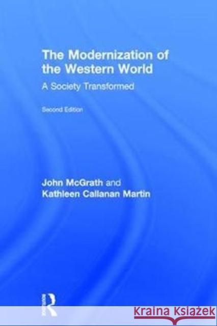 The Modernization of the Western World: A Society Transformed McGrath, John (Boston University, USA)|||Martin, Kathleen Callanan (Boston University, USA) 9781138068544