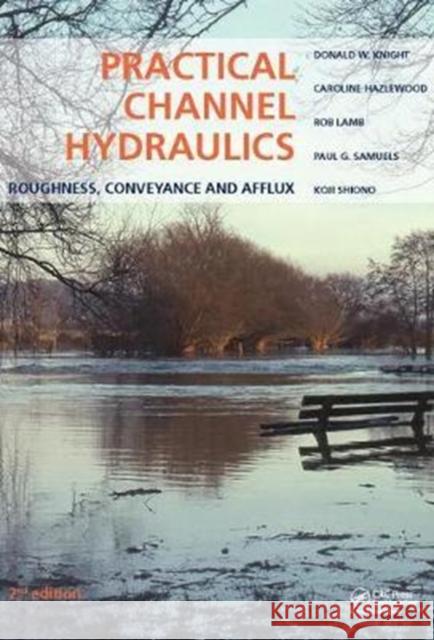 Practical Channel Hydraulics, 2nd Edition: Roughness, Conveyance and Afflux Knight, Donald W.|||Hazlewood, Caroline|||Lamb, Rob 9781138068582